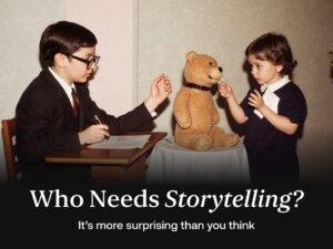 The Power of Storytelling: Who Really Needs It?